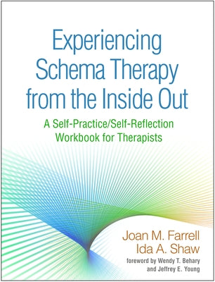 Experiencing Schema Therapy from the Inside Out: A Self-Practice/Self-Reflection Workbook for Therapists by Farrell, Joan M.