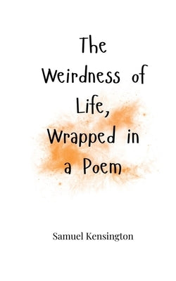 The Weirdness of Life, Wrapped in a Poem by Kensington, Samuel