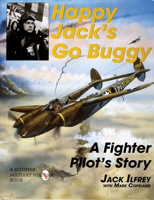 Happy Jack's Go Buggy: A Fighter Pilot's Story by Ilfrey, Jack