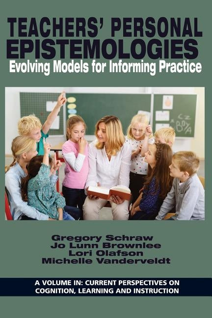 Teachers' Personal Epistemologies: Evolving Models for Informing Practice by Schraw, Gregory