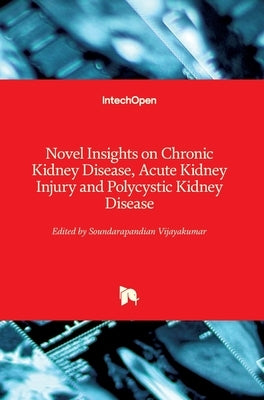 Novel Insights on Chronic Kidney Disease, Acute Kidney Injury and Polycystic Kidney Disease by Vijayakumar, Soundarapandian
