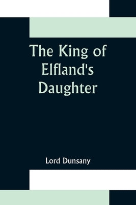 The King of Elfland's Daughter by Dunsany, Lord
