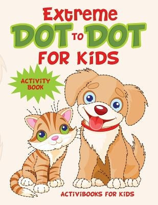 Extreme Dot to Dot for Kids Activity Book by For Kids, Activibooks