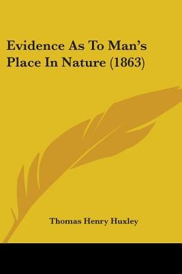 Evidence As To Man's Place In Nature (1863) by Huxley, Thomas Henry