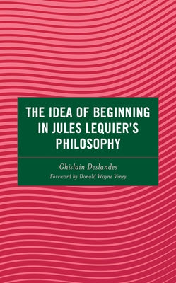 The Idea of Beginning in Jules Lequier's Philosophy by Deslandes, Ghislain