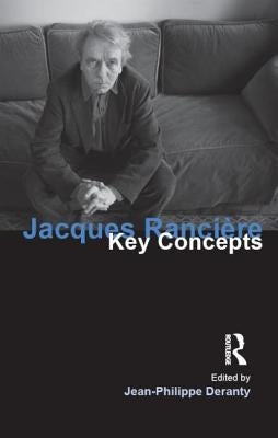 Jacques Ranciere: Key Concepts by Deranty, Jean-Philippe