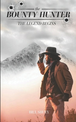 The Bounty Hunter: The Legend Begins by Shuey, Bill