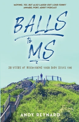 Balls to MS: 20 Years of Discovering Your Body Hates You by Reynard, Andy