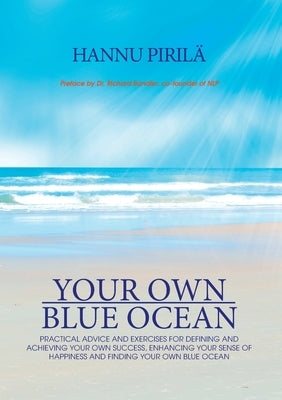 Your Own Blue Ocean: Practical advice and exercises for defining and achieving your own success, enhancing your sense of happiness and find by Pirilä, Hannu
