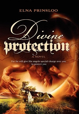Divine Protection: For He Will Give His Angles Special Charge Over You to Protect You by Prinsloo, Elna