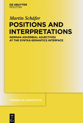 Positions and Interpretations: German Adverbial Adjectives at the Syntax-Semantics Interface by Schäfer, Martin