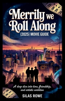 Merrily We Roll Along (2025) Movie Guide: A Deep Dive into Time, Friendship, and Artistic Ambition by Rowe, Silas