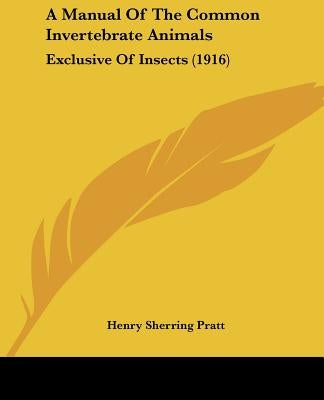 A Manual Of The Common Invertebrate Animals: Exclusive Of Insects (1916) by Pratt, Henry Sherring