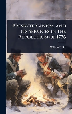Presbyterianism, and its Services in the Revolution of 1776 by Breed, William P. 1816-1889