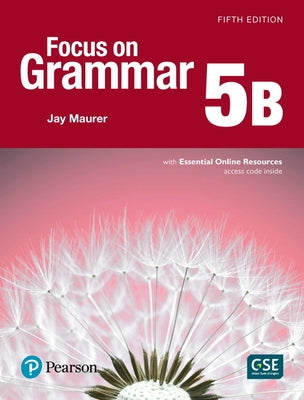 Focus on Grammar - (Ae) - 5th Edition (2017) - Student Book B with Essential Online Resources - Level 5 by Maurer, Jay