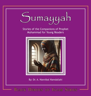 Sumayyah [Hardcover]: Stories of the Companions of Prophet Muhammad for Young Readers by Hamdallahi, A. Hannibal