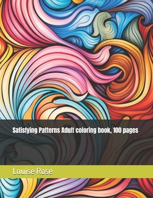 Satisfying Patterns Adult coloring book, 100 pages by Rose, Louise