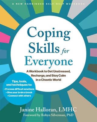 Coping Skills for Everyone: A Workbook to Get Unstressed, Recharge, and Stay Calm in a Chaotic World by Halloran, Janine
