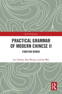 Practical Grammar of Modern Chinese II: Function Words by Yuehua, Liu