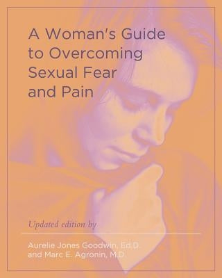 A Woman's Guide to Overcoming Sexual Fear and Pain by Goodwin, Aurelie Jones
