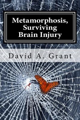Metamorphosis, Surviving Brain Injury by Grant, David A.