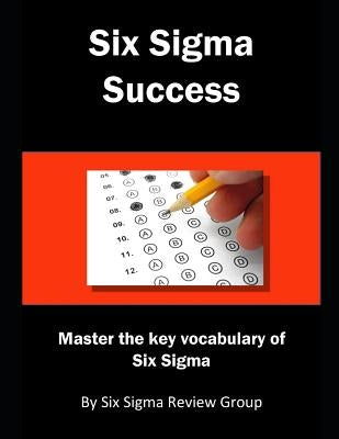 Six Sigma Success: Master the Key Vocabulary of Six Sigma by Review Group, Six Sigma