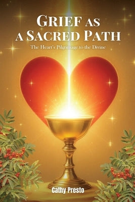 Grief as a Sacred Path by Presto, Cathy