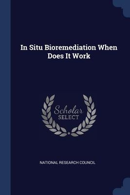 In Situ Bioremediation When Does It Work by National Research Council