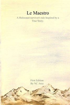 Le Maestro: A holocaust survivor's tale Inspired by a true story by Arca, Nicanor Christopher