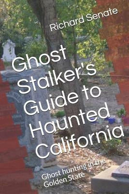 Ghost Stalker's Guide to Haunted California: Ghost Hunting in the Golden State by Gilbert, Jane