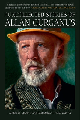 The Uncollected Stories of Allan Gurganus by Gurganus, Allan