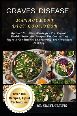 Graves' Disease Management Diet Cookbook: Optimal Nutrition Strategies For Thyroid Health: Delicious Recipes For Controlling Thyroid Conditions: Empow by Lewis, Shayla