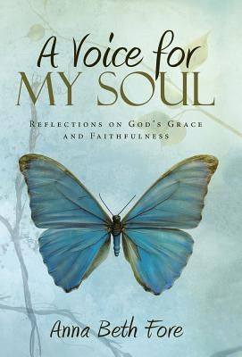 A Voice for My Soul: Reflections on God's Grace and Faithfulness by Fore, Anna Beth