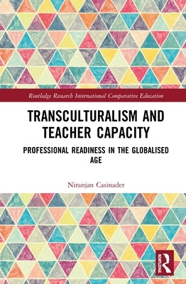 Transculturalism and Teacher Capacity: Professional Readiness in the Globalised Age by Casinader, Niranjan