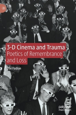 3-D Cinema and Trauma: Poetics of Remembrance and Loss by Fadlon, Dor