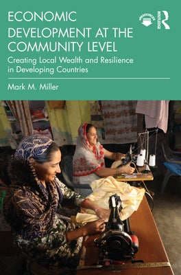 Economic Development at the Community Level: Creating Local Wealth and Resilience in Developing Countries by Miller, Mark M.