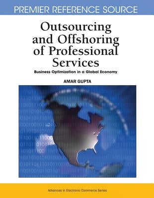 Outsourcing and Offshoring of Professional Services: Business Optimization in a Global Economy by Gupta, Amar