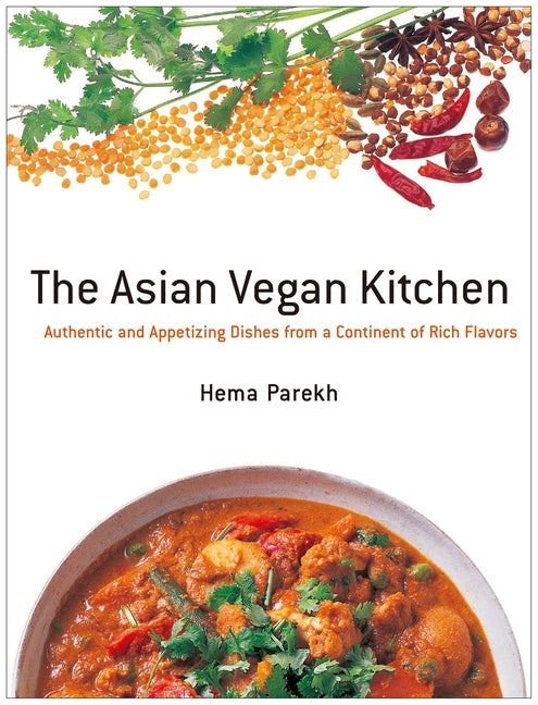 The Asian Vegan Kitchen: Authentic and Appetizing Dishes from a Continent of Rich Flavors by Parekh, Hema