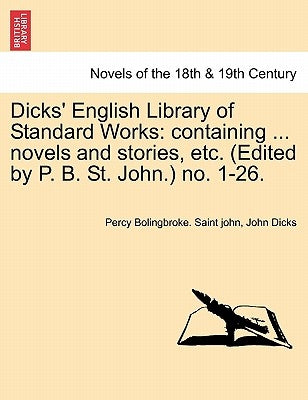 Dicks' English Library of Standard Works: Containing ... Novels and Stories, Etc. (Edited by P. B. St. John.) No. 1-26. by Saint John, Percy Bolingbroke