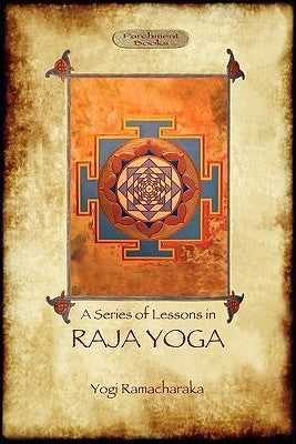 Raja Yoga - A Series of Lessons: Philosophy, Meditation and Spiritual Enlightenment (Aziloth Books) by Ramacharaka, Yogi