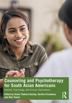 Counseling and Psychotherapy for South Asian Americans: Identity, Psychology, and Clinical Implications by Thakore-Dunlap, Ulash