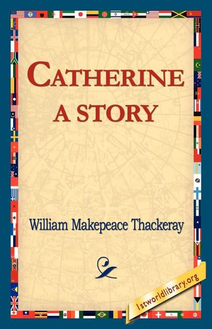 Catherine: A Story by Thackeray, William Makepeace