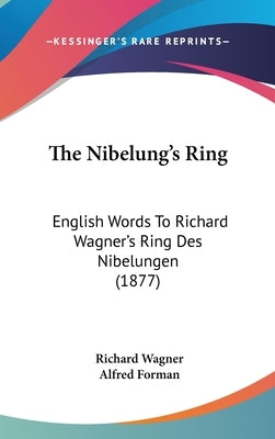 The Nibelung's Ring: English Words To Richard Wagner's Ring Des Nibelungen (1877) by Wagner, Richard