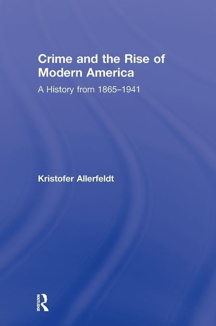 Crime and the Rise of Modern America: A History from 1865-1941 by Allerfeldt, Kristofer