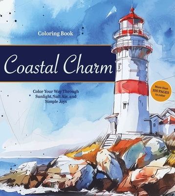 Coastal Charm Coloring Book: Color Your Way Through Sunlight, Salt Air, and Simple Joys by Editors of Chartwell Books