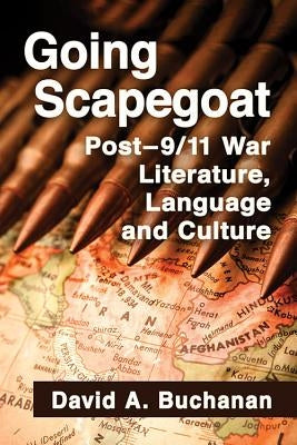 Going Scapegoat: Post-9/11 War Literature, Language and Culture by Buchanan, David A.
