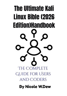 The Ultimate Kali Linux Bible (2026 Edition)Handbook: The Complete Guide for Users and Coders by Dew, Nicole W.