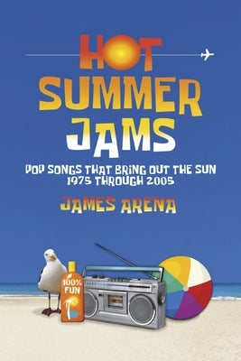 Hot Summer Jams: Pop Songs That Bring Out the Sun, 1975 Through 2005 by Arena, James