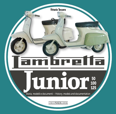Lambretta Junior 50, 100, 125: History, Models and Documentation by Tessera, Vittorio