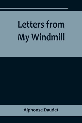Letters from My Windmill by Daudet, Alphonse